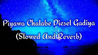 Piyawa Chalabe Diesel Gadiya Slowed And Reverb [upl. by Nywnorb]